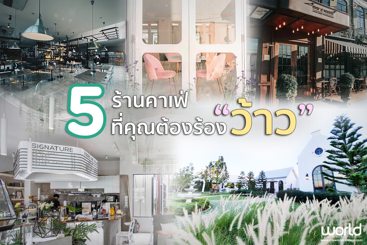 5 ร้านคาเฟ่ ที่คุณต้องร้อง "ว้าวววว"